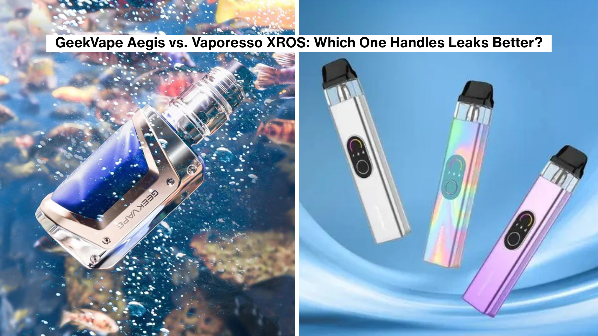 GeekVape Aegis vs. Vaporesso XROS: Which One Handles Leaks Better?